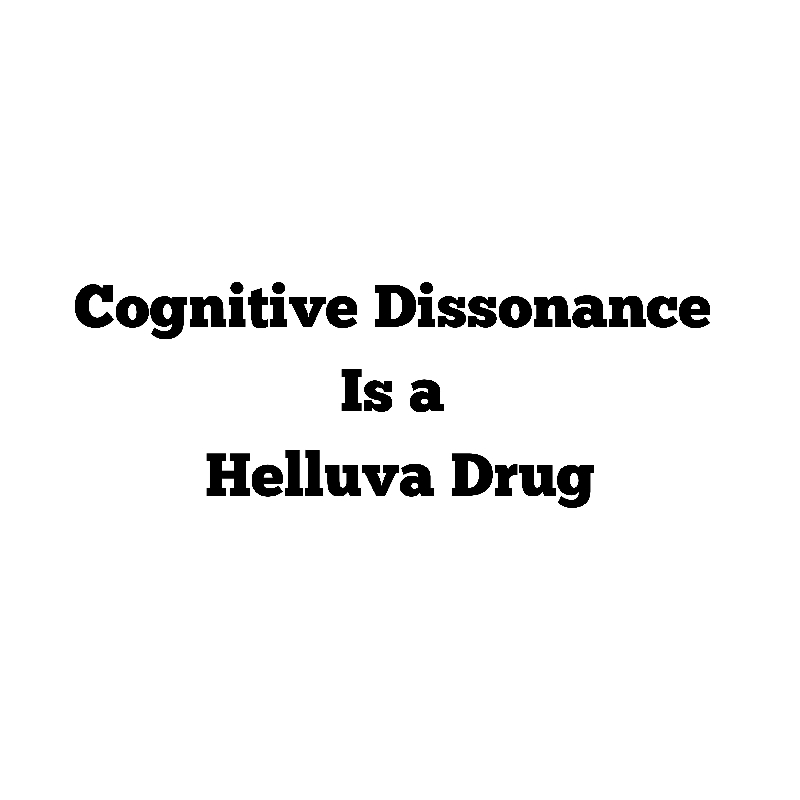 Cognitive Dissonance Is a Helluva Drug design
