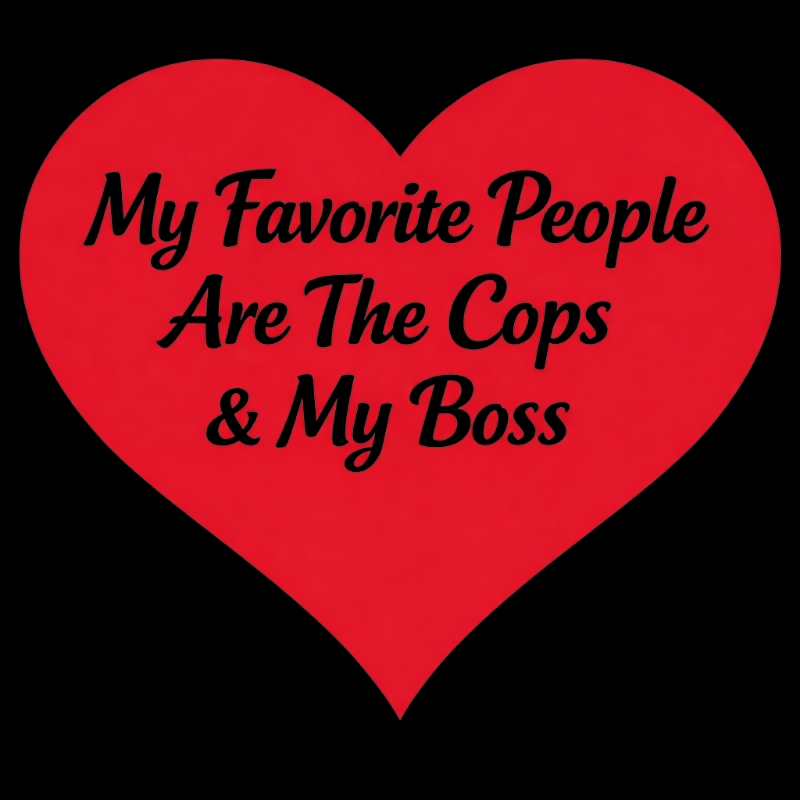 My Favorite People Are The Cops & My Boss shirt